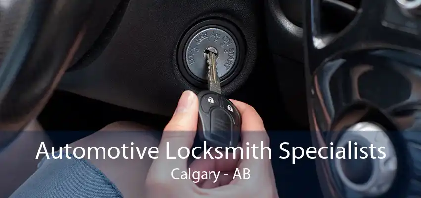 Automotive Locksmith Specialists Calgary - AB