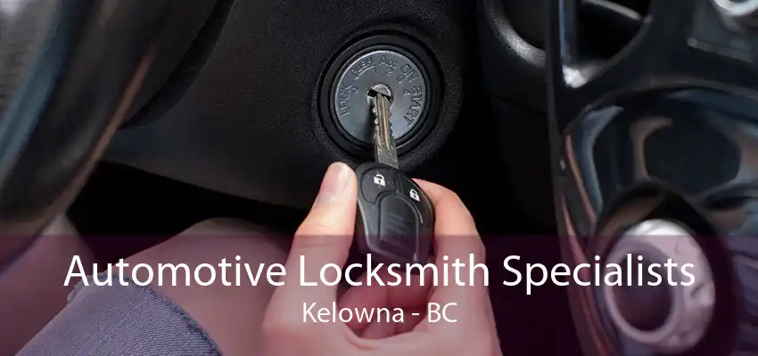 Automotive Locksmith Specialists Kelowna - BC