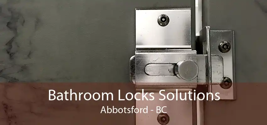 Bathroom Locks Solutions Abbotsford - BC