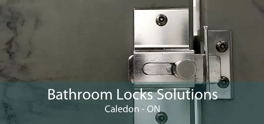 Bathroom Locks Solutions Caledon - ON