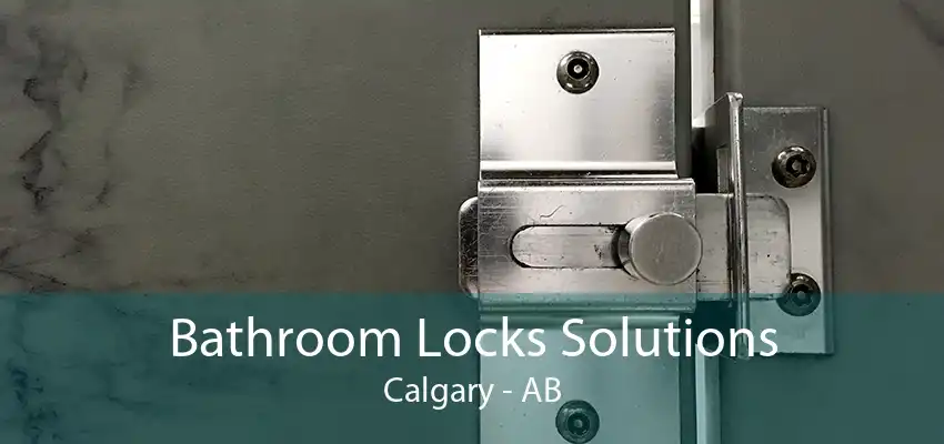 Bathroom Locks Solutions Calgary - AB