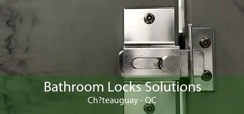 Bathroom Locks Solutions Ch?teauguay - QC