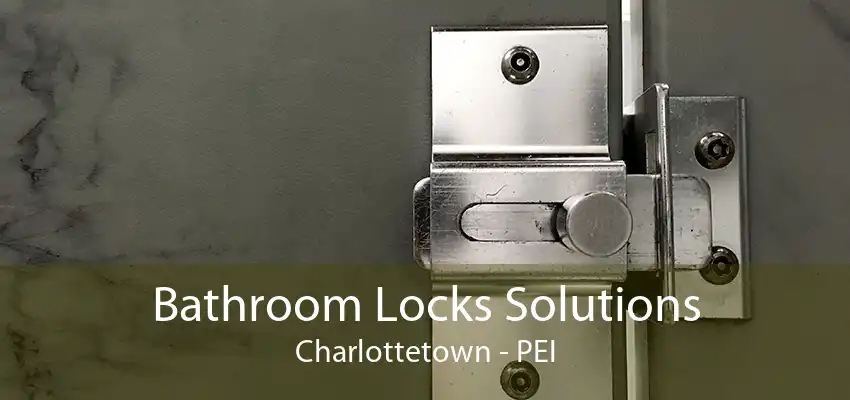 Bathroom Locks Solutions Charlottetown - PEI