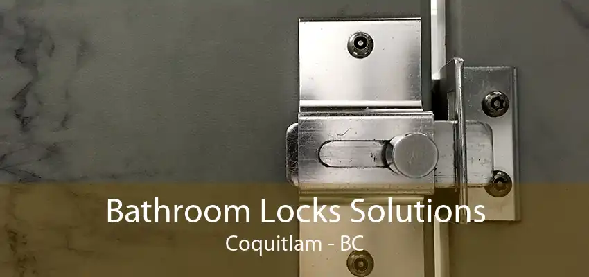 Bathroom Locks Solutions Coquitlam - BC