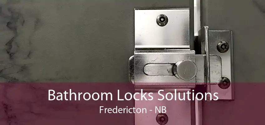 Bathroom Locks Solutions Fredericton - NB