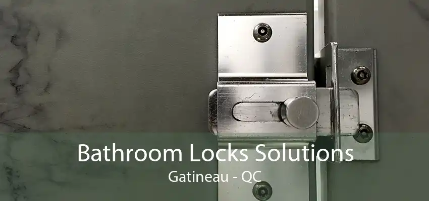 Bathroom Locks Solutions Gatineau - QC