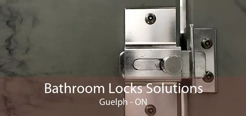 Bathroom Locks Solutions Guelph - ON