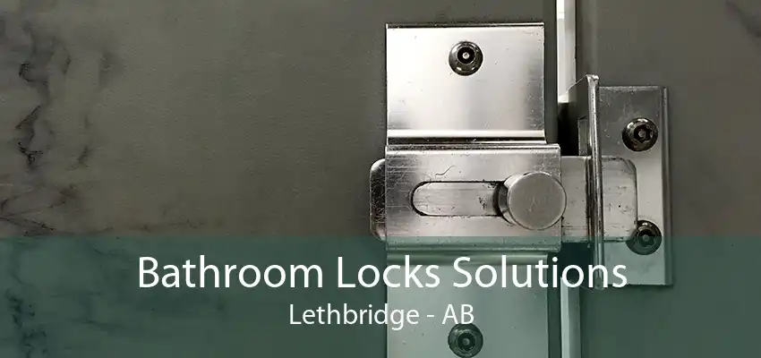 Bathroom Locks Solutions Lethbridge - AB