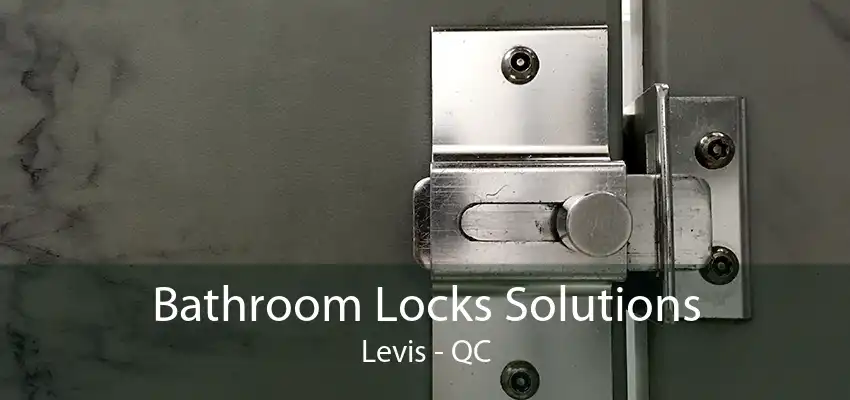 Bathroom Locks Solutions Levis - QC