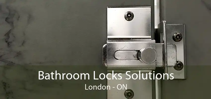 Bathroom Locks Solutions London - ON