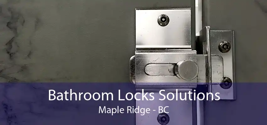 Bathroom Locks Solutions Maple Ridge - BC