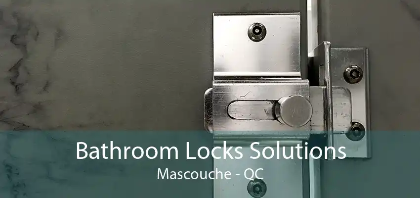 Bathroom Locks Solutions Mascouche - QC