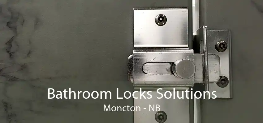 Bathroom Locks Solutions Moncton - NB