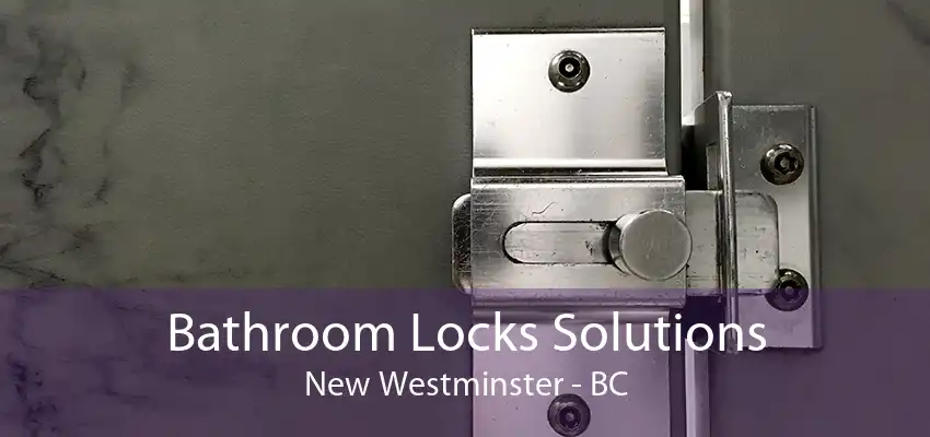 Bathroom Locks Solutions New Westminster - BC