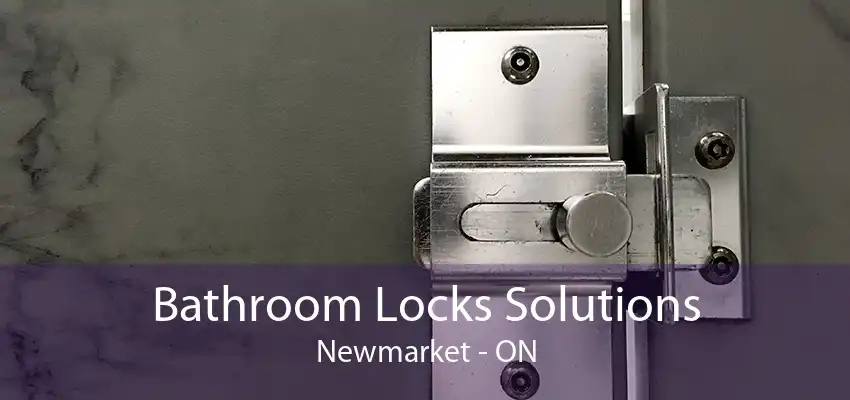 Bathroom Locks Solutions Newmarket - ON