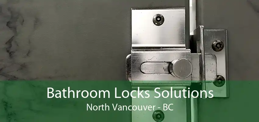 Bathroom Locks Solutions North Vancouver - BC