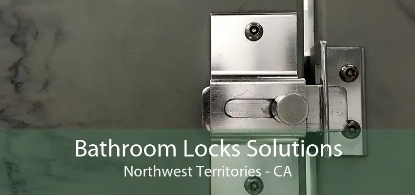 Bathroom Locks Solutions Northwest Territories - CA