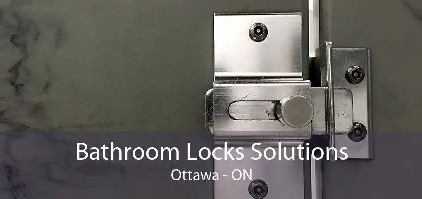 Bathroom Locks Solutions Ottawa - ON