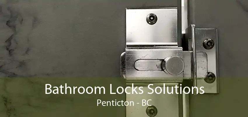 Bathroom Locks Solutions Penticton - BC