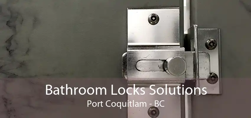 Bathroom Locks Solutions Port Coquitlam - BC