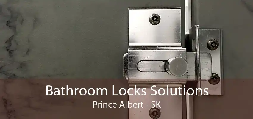 Bathroom Locks Solutions Prince Albert - SK