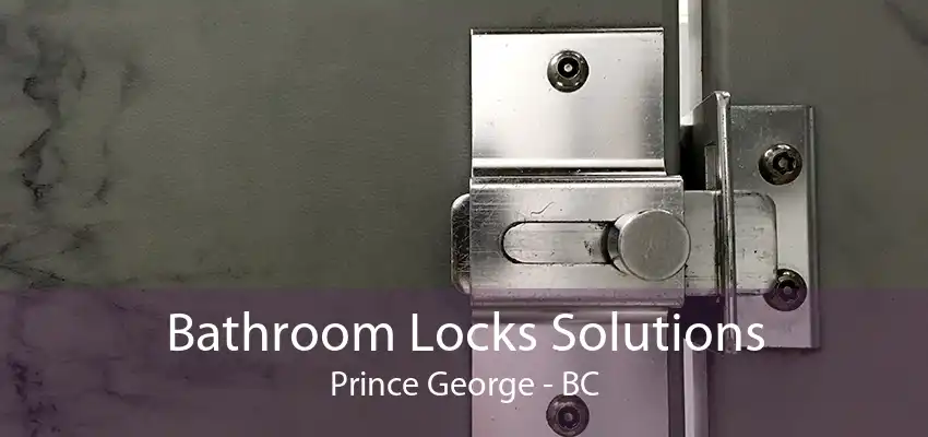 Bathroom Locks Solutions Prince George - BC