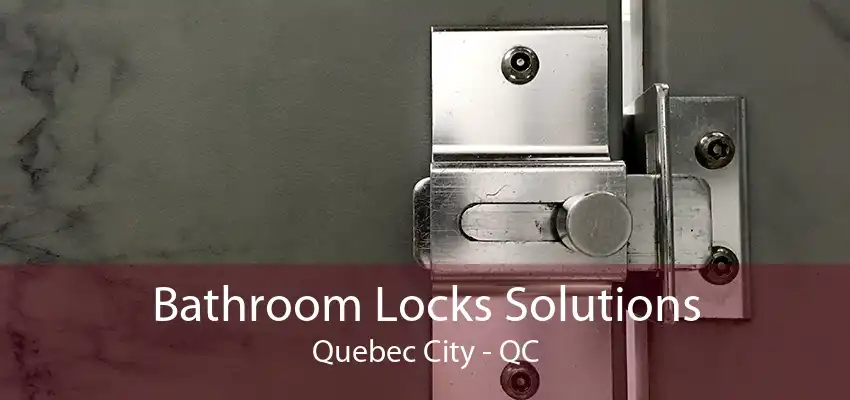 Bathroom Locks Solutions Quebec City - QC