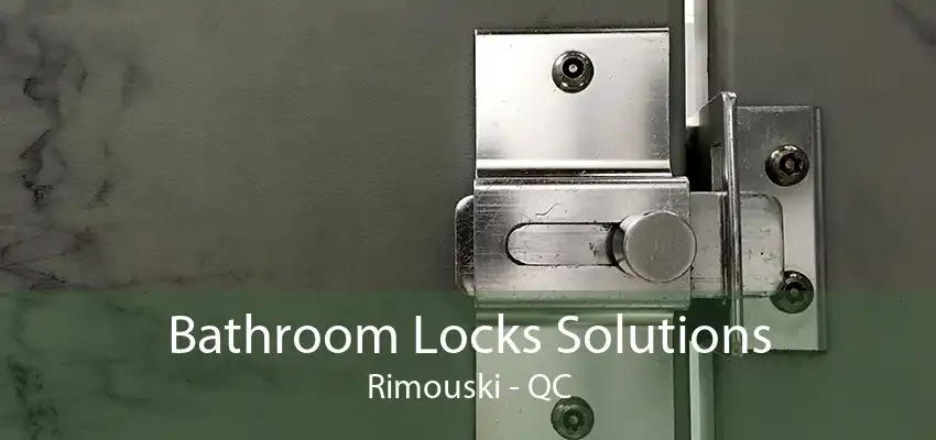 Bathroom Locks Solutions Rimouski - QC