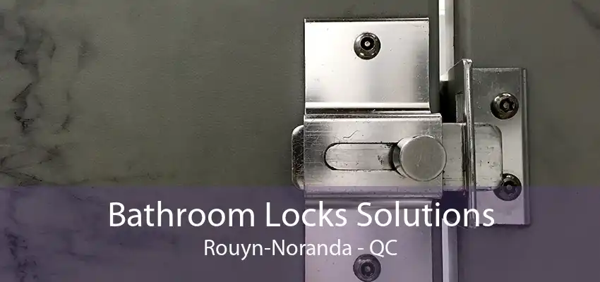 Bathroom Locks Solutions Rouyn-Noranda - QC