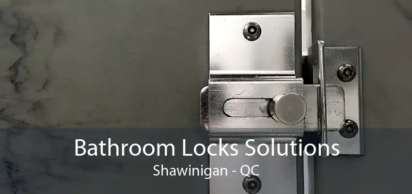 Bathroom Locks Solutions Shawinigan - QC