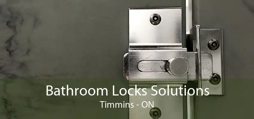 Bathroom Locks Solutions Timmins - ON