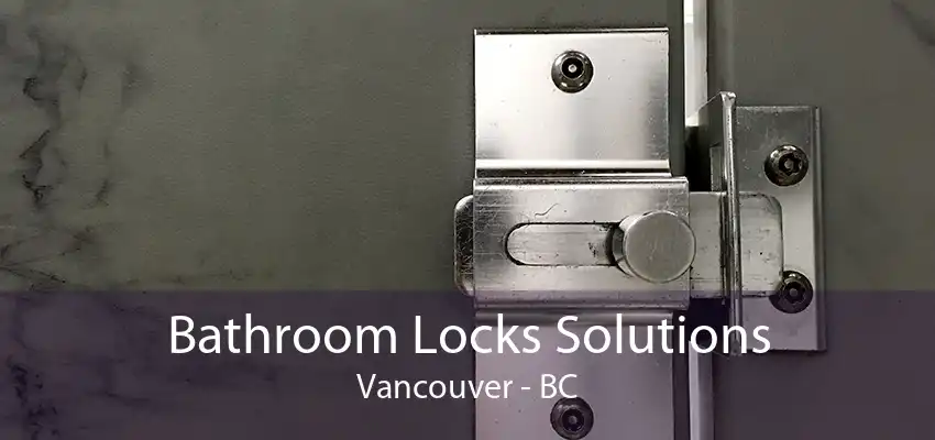 Bathroom Locks Solutions Vancouver - BC