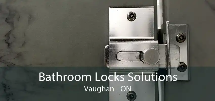 Bathroom Locks Solutions Vaughan - ON