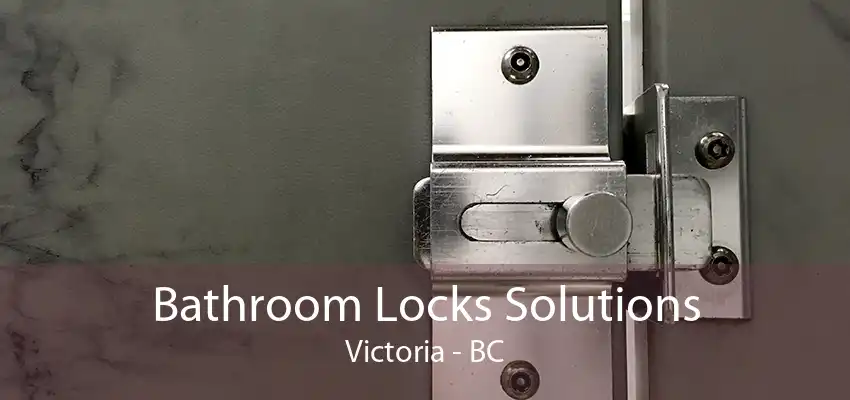 Bathroom Locks Solutions Victoria - BC