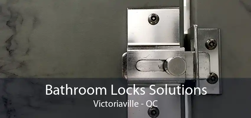 Bathroom Locks Solutions Victoriaville - QC