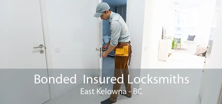 Bonded  Insured Locksmiths East Kelowna - BC