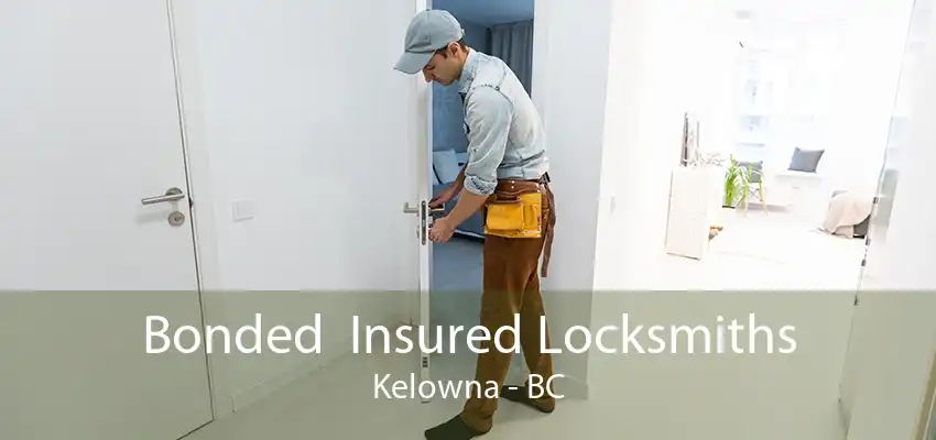 Bonded  Insured Locksmiths Kelowna - BC