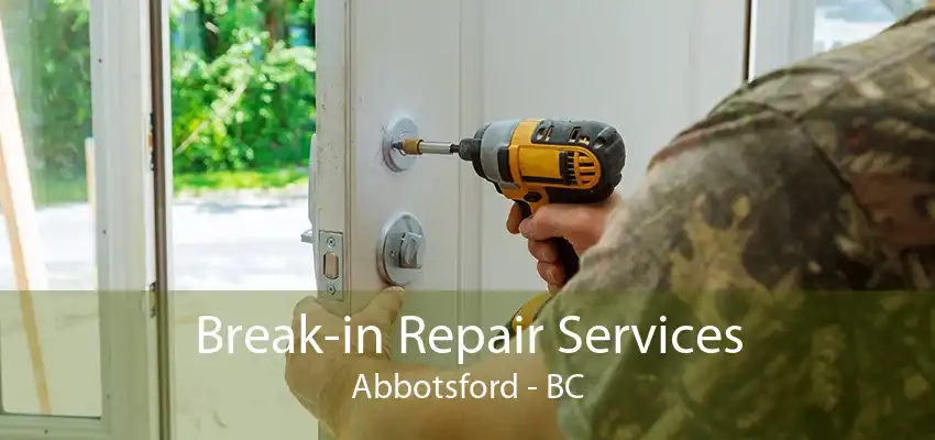 Break-in Repair Services Abbotsford - BC