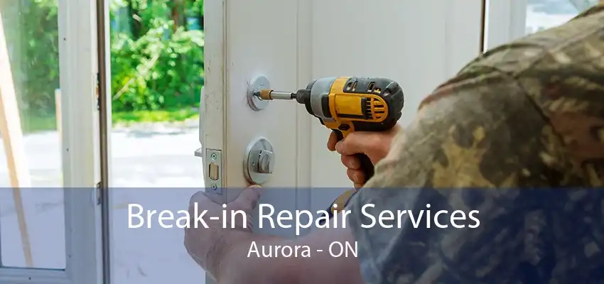 Break-in Repair Services Aurora - ON