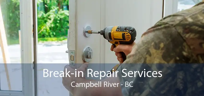 Break-in Repair Services Campbell River - BC