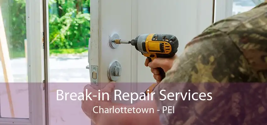 Break-in Repair Services Charlottetown - PEI