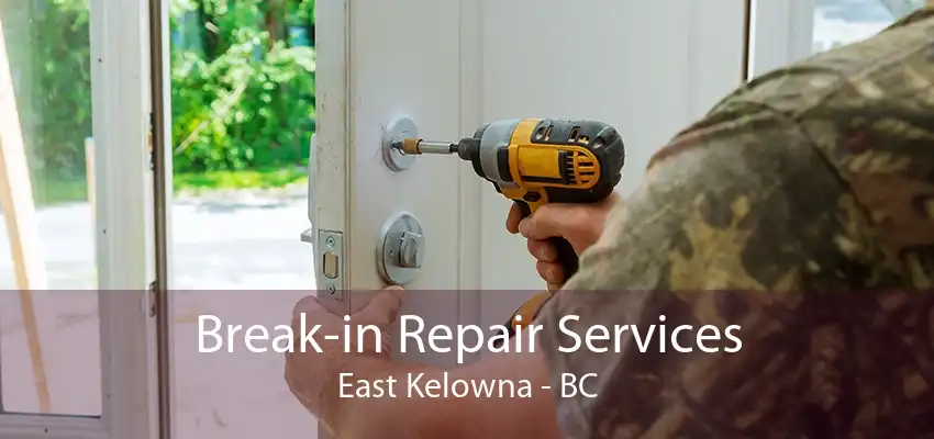 Break-in Repair Services East Kelowna - BC