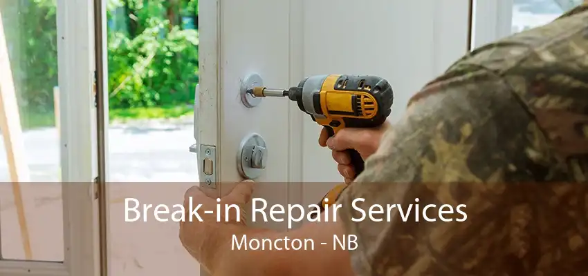 Break-in Repair Services Moncton - NB