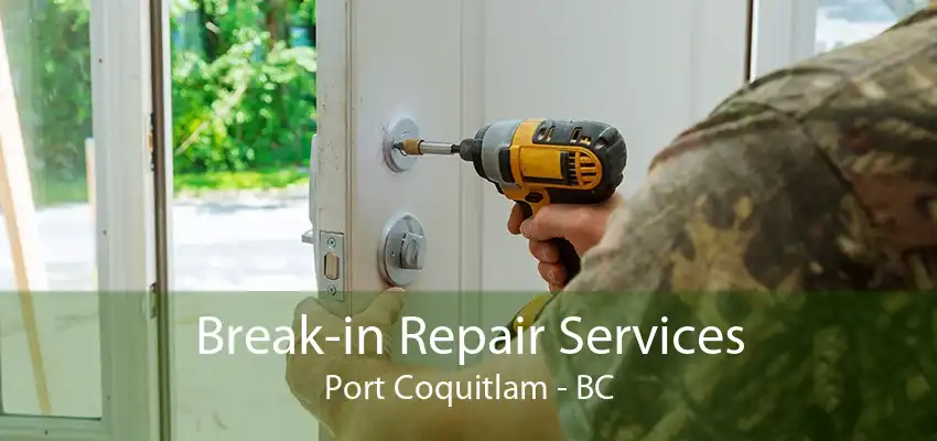 Break-in Repair Services Port Coquitlam - BC