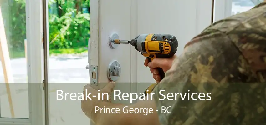 Break-in Repair Services Prince George - BC