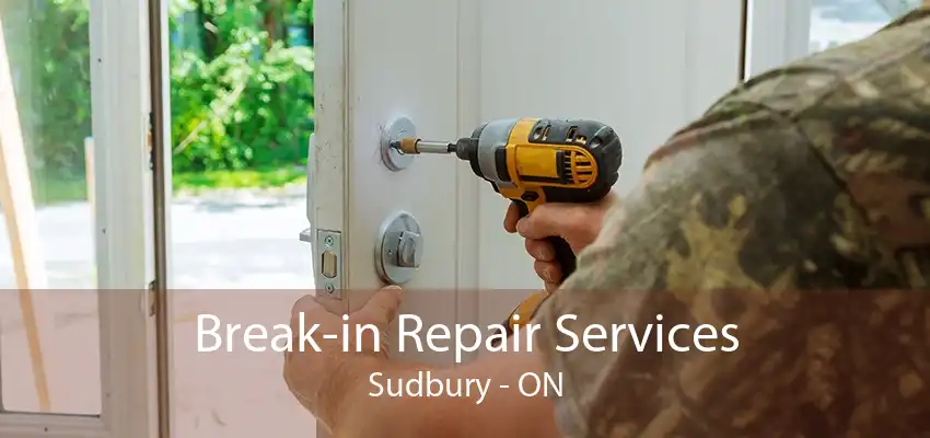 Break-in Repair Services Sudbury - ON