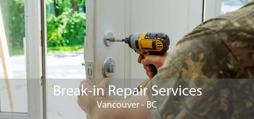 Break-in Repair Services Vancouver - BC