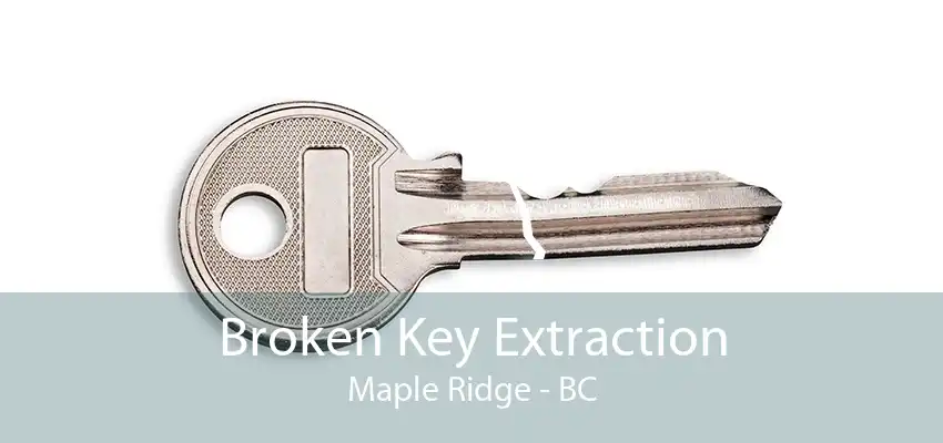 Broken Key Extraction Maple Ridge - BC