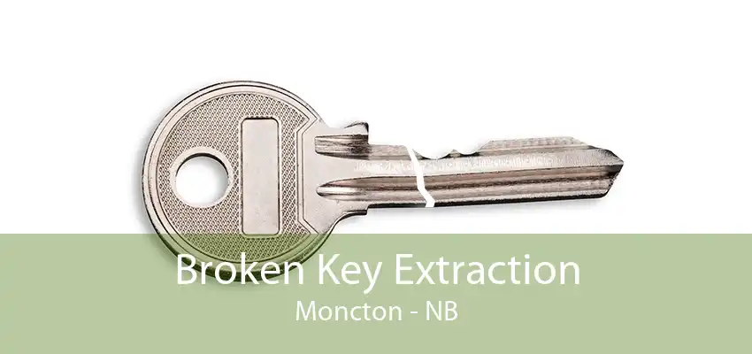 Broken Key Extraction Moncton - NB