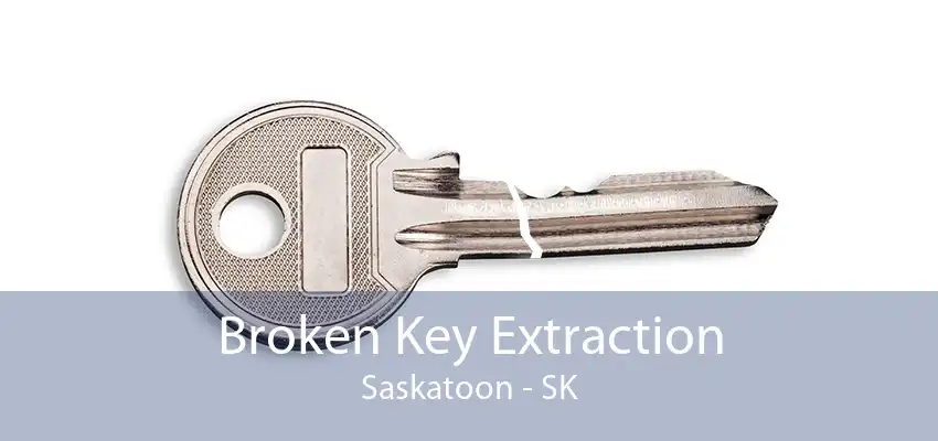 Broken Key Extraction Saskatoon - SK